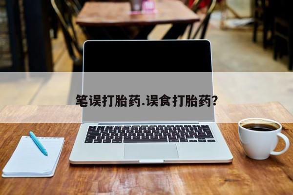 打胎药专卖微信卖流产药的微信笔误打胎药.误食打胎药？