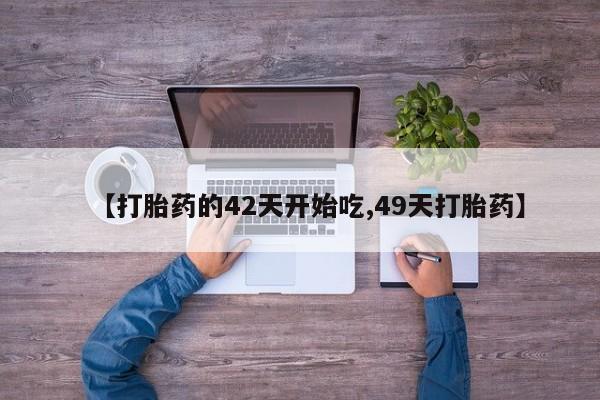 打胎药专卖微信卖流产药的微信【打胎药的42天开始吃,49天打胎药】