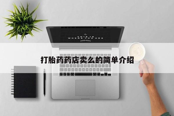 打胎药专卖微信卖流产药的微信打胎药药店卖么的简单介绍