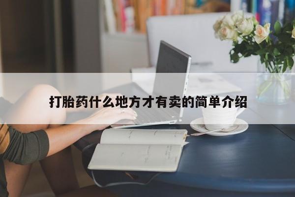 打胎药专卖微信卖流产药的微信打胎药什么地方才有卖的简单介绍