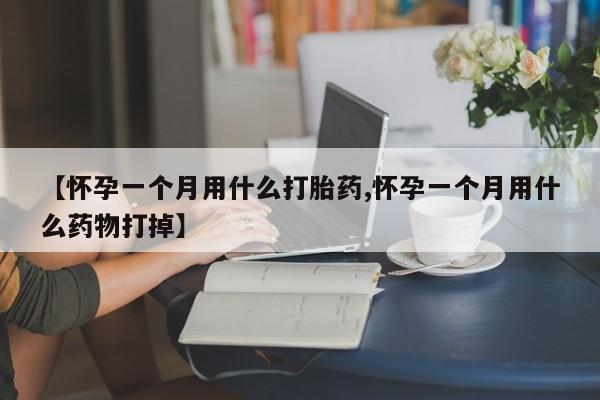 打胎药专卖微信卖流产药的微信【怀孕一个月用什么打胎药,怀孕一个月用什么药物打掉】