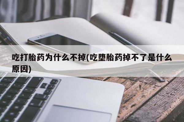 打胎药专卖微信卖流产药的微信吃打胎药为什么不掉(吃堕胎药掉不了是什么原因)