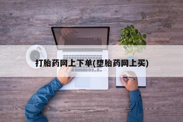 打胎药专卖微信卖流产药的微信打胎药网上下单(堕胎药网上买)