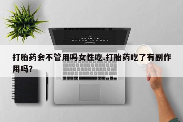 打胎药专卖微信卖流产药的微信打胎药会不管用吗女性吃.打胎药吃了有副作用吗？