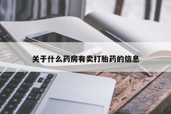 打胎药专卖微信卖流产药的微信关于什么药房有卖打胎药的信息