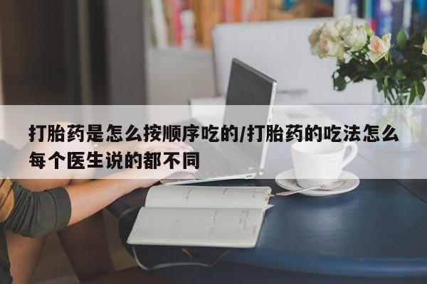 打胎药专卖微信卖流产药的微信打胎药是怎么按顺序吃的/打胎药的吃法怎么每个医生说的都不同