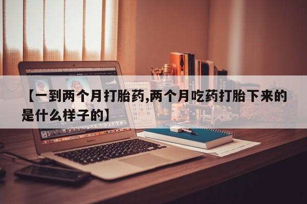 打胎药专卖微信卖流产药的微信【一到两个月打胎药,两个月吃药打胎下来的是什么样子的】
