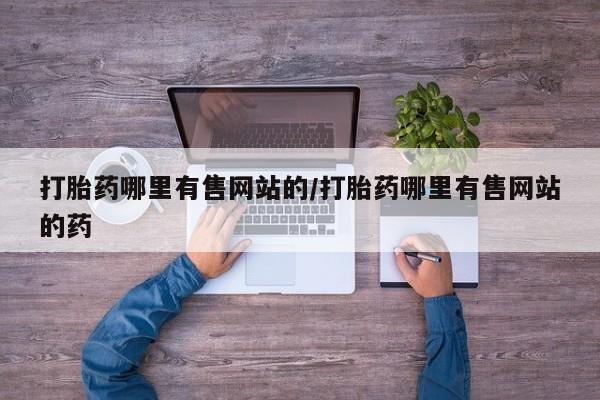 打胎药专卖微信卖流产药的微信打胎药哪里有售网站的/打胎药哪里有售网站的药