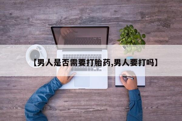 打胎药专卖微信卖流产药的微信【男人是否需要打胎药,男人要打吗】
