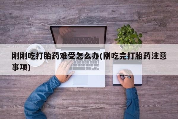 打胎药专卖微信卖流产药的微信刚刚吃打胎药难受怎么办(刚吃完打胎药注意事项)